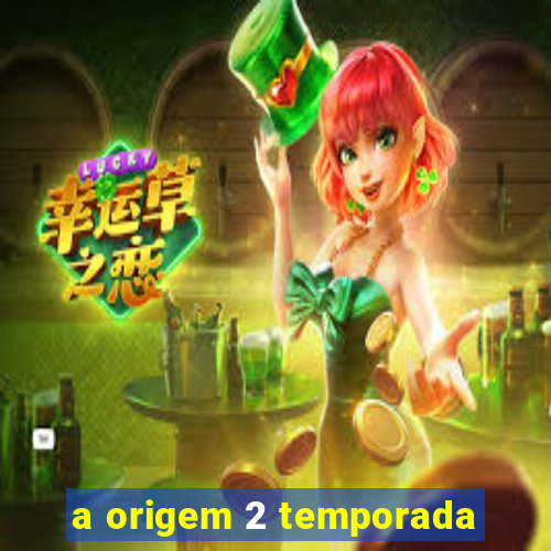 a origem 2 temporada